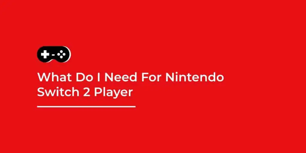 What do I need for Nintendo Switch 2 player